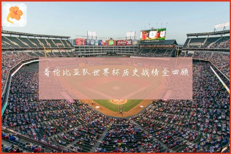 哥伦比亚队世界杯历史战绩全回顾