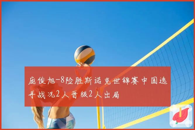 庞俊旭-8险胜斯诺克世锦赛中国选手战况2人晋级2人出局